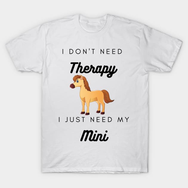 I don't need therapy T-Shirt by MINITherapeuticHorses